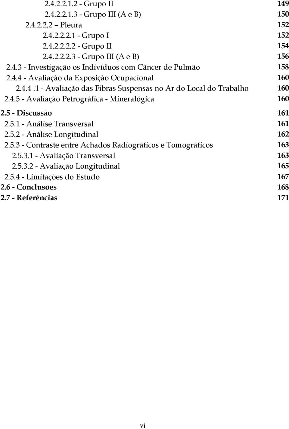 4.5 - Avaliação Petrográfica - Mineralógica 160 2.5 - Discussão 161 2.5.1 - Análise Transversal 161 2.5.2 - Análise Longitudinal 162 2.5.3 - Contraste entre Achados Radiográficos e Tomográficos 163 2.