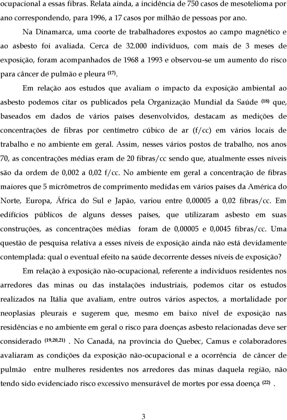 000 indivíduos, com mais de 3 meses de exposição, foram acompanhados de 1968 a 1993 e observou-se um aumento do risco para câncer de pulmão e pleura (17).