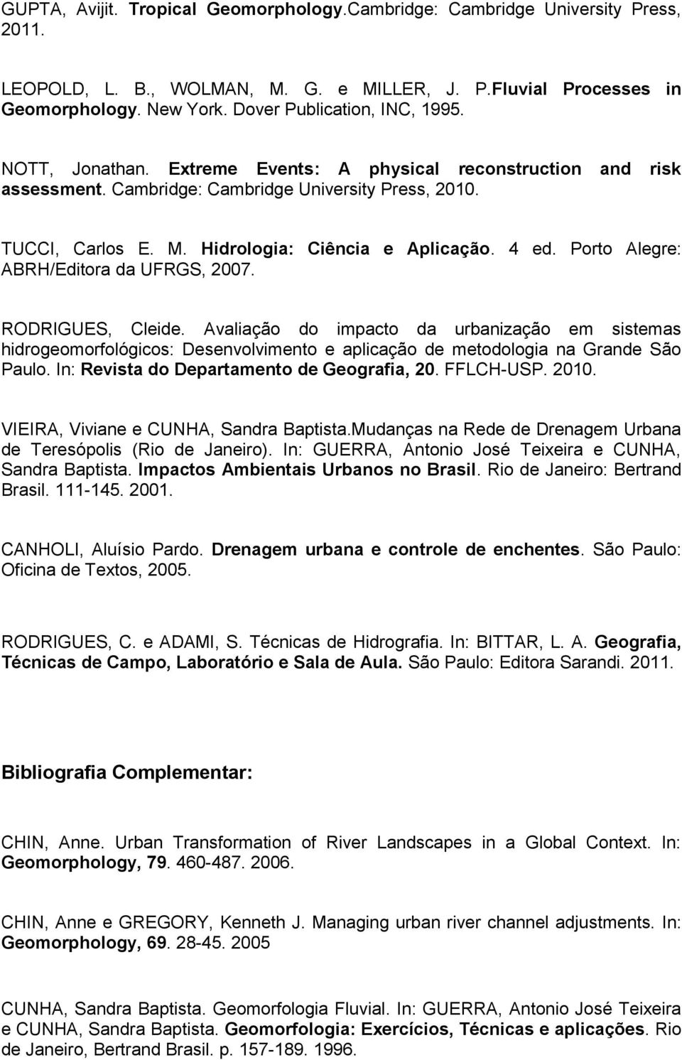 Hidrologia: Ciência e Aplicação. 4 ed. Porto Alegre: ABRH/Editora da UFRGS, 2007. RODRIGUES, Cleide.