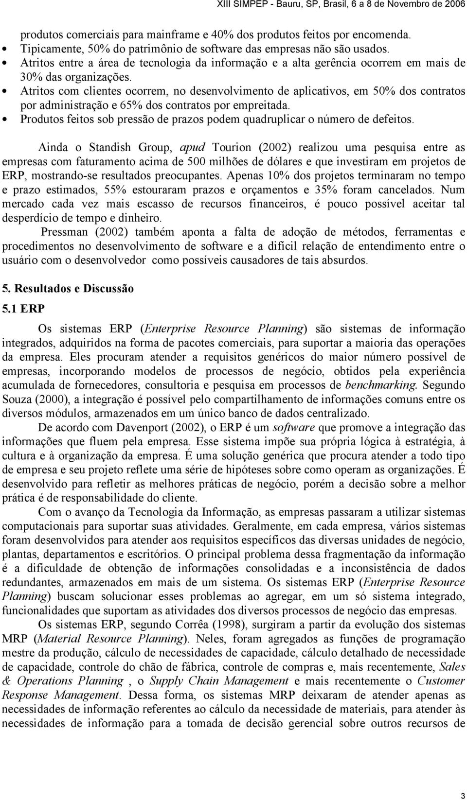 Atritos com clientes ocorrem, no desenvolvimento de aplicativos, em 50% dos contratos por administração e 65% dos contratos por empreitada.