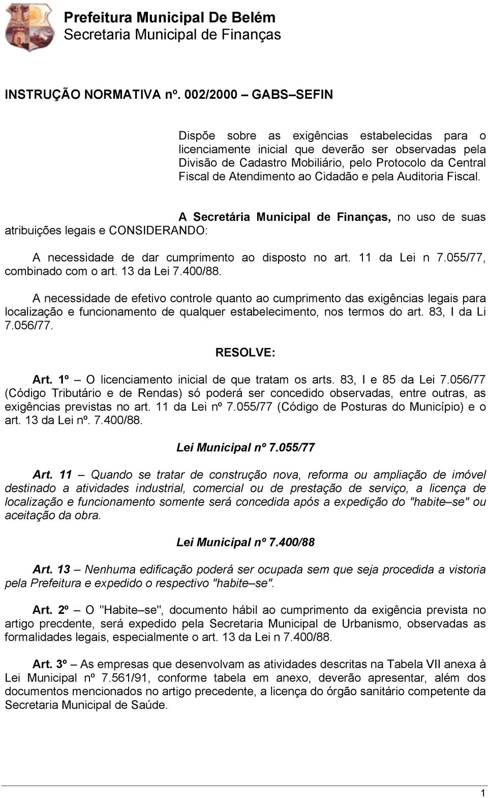 Atendimento ao Cidadão e pela Auditoria Fiscal. A Secretária Municipal de Finanças, no uso de suas atribuições legais e CONSIDERANDO: A necessidade de dar cumprimento ao disposto no art.