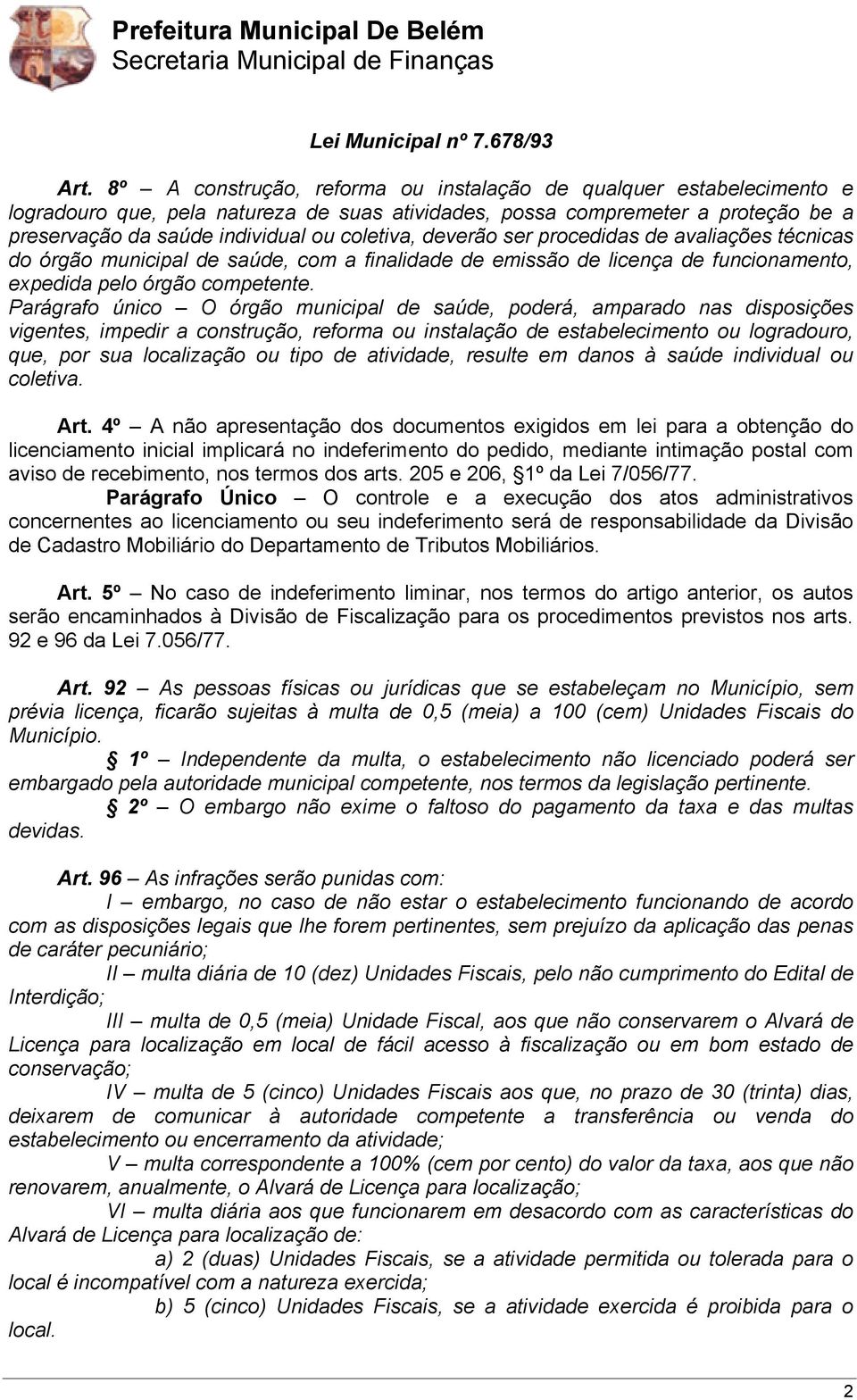 deverão ser procedidas de avaliações técnicas do órgão municipal de saúde, com a finalidade de emissão de licença de funcionamento, expedida pelo órgão competente.