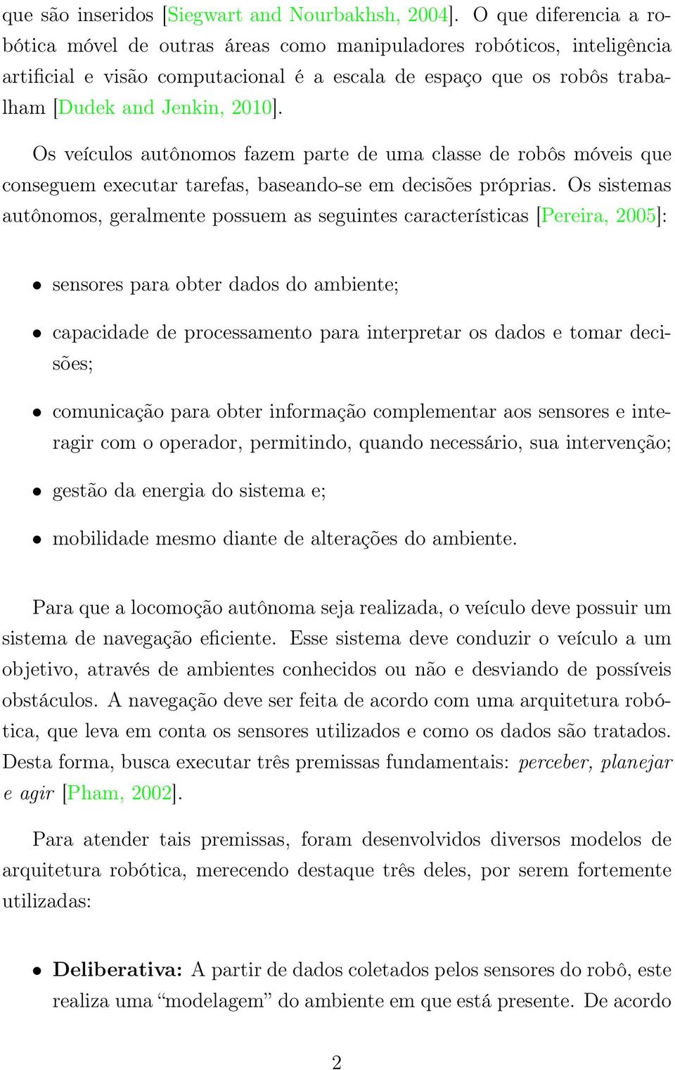 Os veículos autônomos fazem parte de uma classe de robôs móveis que conseguem executar tarefas, baseando-se em decisões próprias.