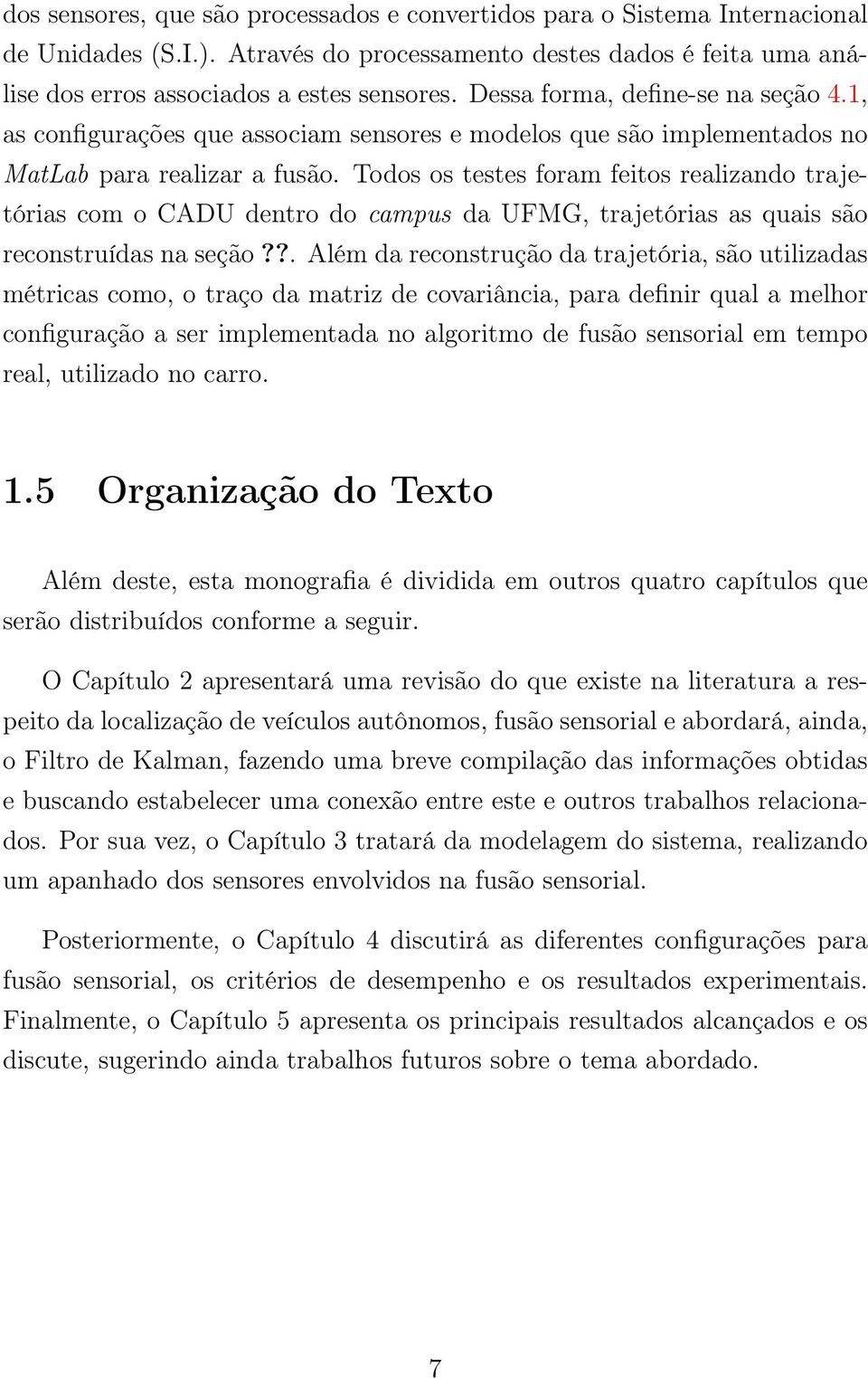 Todos os testes foram feitos realizando trajetórias com o CADU dentro do campus da UFMG, trajetórias as quais são reconstruídas na seção?