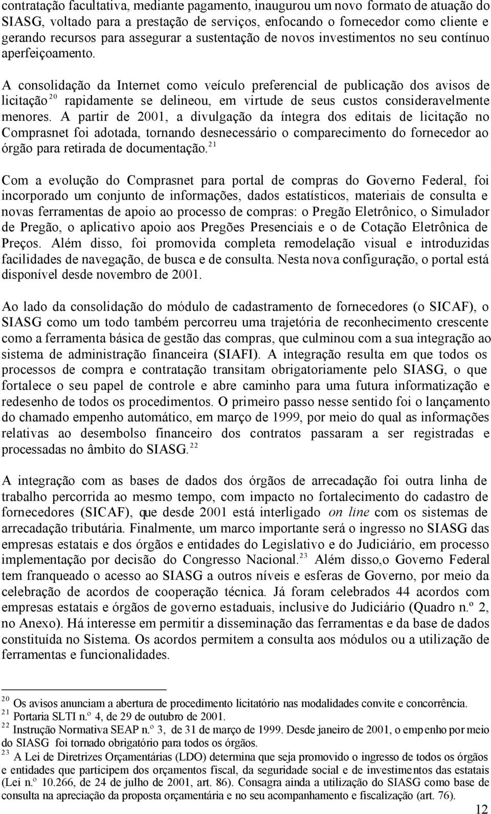 A consolidação da Internet como veículo preferencial de publicação dos avisos de licitação 20 rapidamente se delineou, em virtude de seus custos consideravelmente menores.