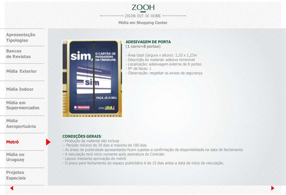 mínimo de 30 dias e máximo de 180 dias - As áreas de publicidade apresentadas ficam sujeitas a confirmação de disponibilidade na data de fechamento - A veiculação terá