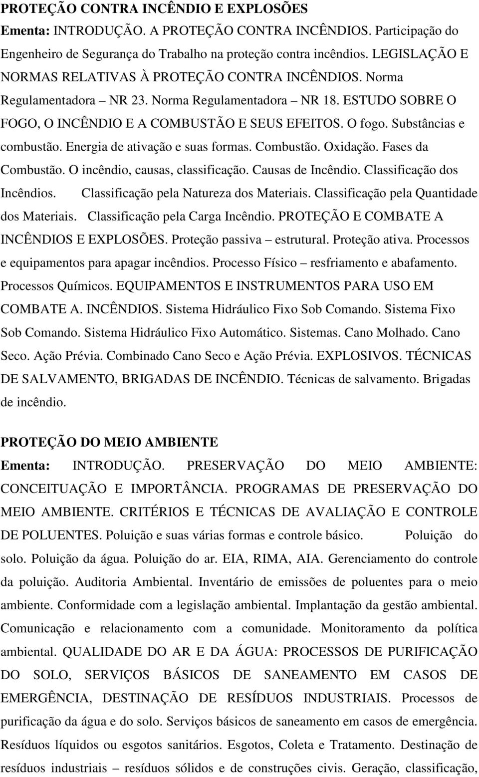 Substâncias e combustão. Energia de ativação e suas formas. Combustão. Oxidação. Fases da Combustão. O incêndio, causas, classificação. Causas de Incêndio. Classificação dos Incêndios.