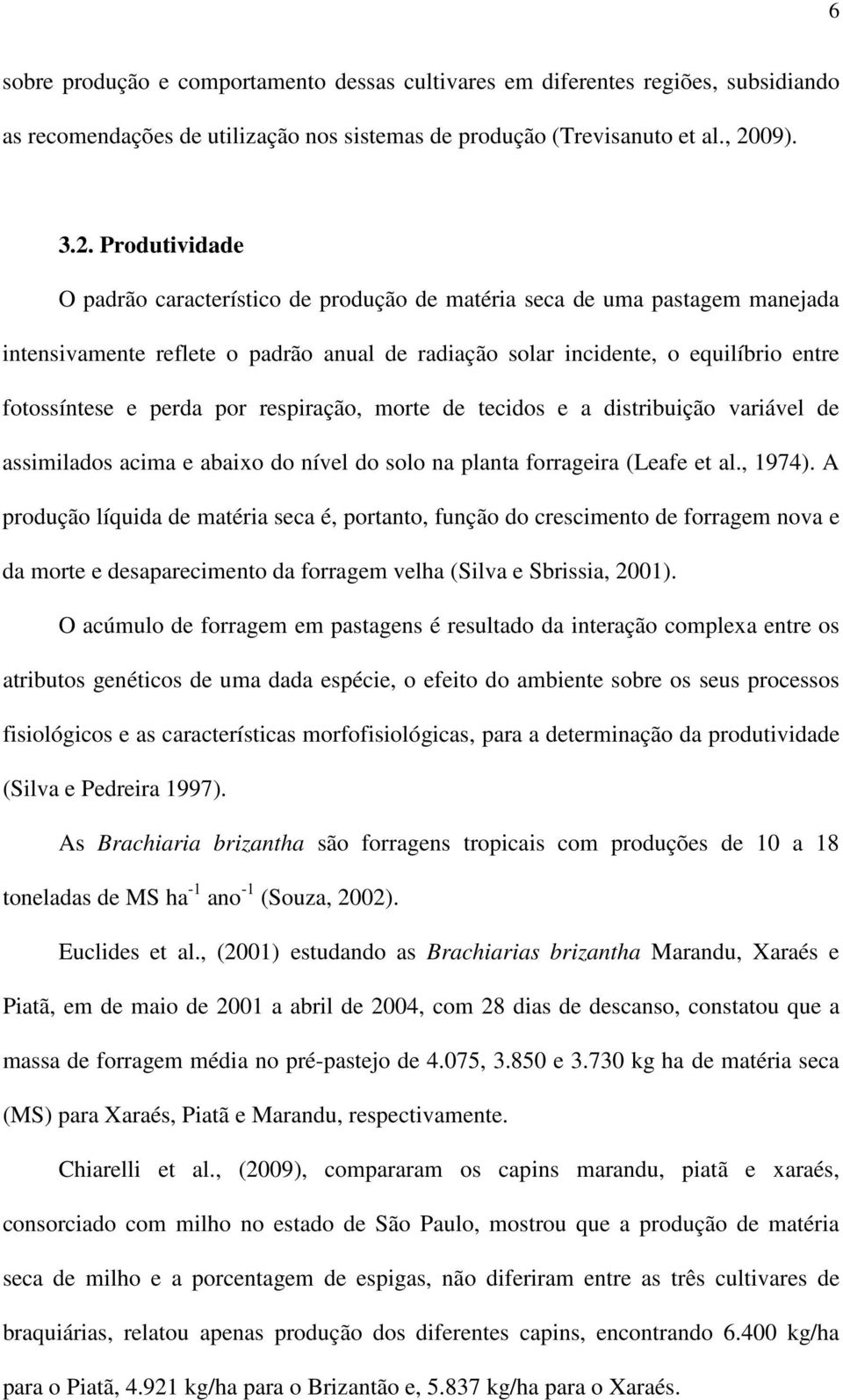 Produtividade O padrão característico de produção de matéria seca de uma pastagem manejada intensivamente reflete o padrão anual de radiação solar incidente, o equilíbrio entre fotossíntese e perda