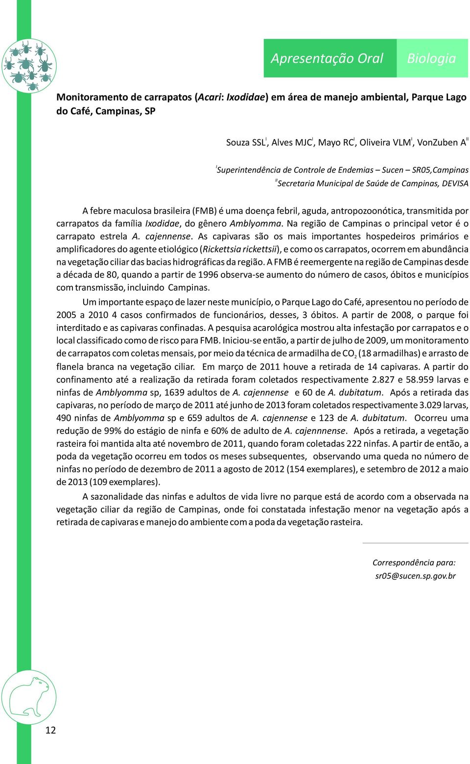 xodidae, do gênero Amblyomma. Na região de Campinas o principal vetor é o carrapato estrela A. cajennense.