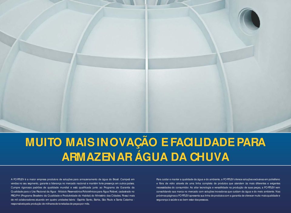 Cumpre rigorosos padrões de qualidade mundial e está qualificada junto ao Programa de Garantia da Qualidade para o Uso Racional da Água - Módulo Reservatórios Poliolefinicos para Água Potável,