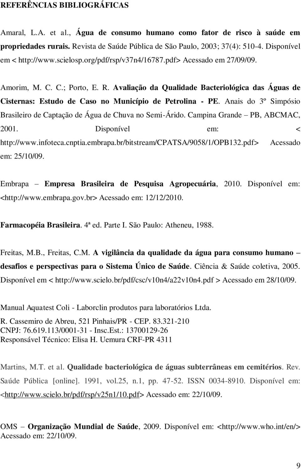 Avaliação da Qualidade Bacteriológica das Águas de Cisternas: Estudo de Caso no Município de Petrolina - PE. Anais do 3º Simpósio Brasileiro de Captação de Água de Chuva no Semi-Árido.