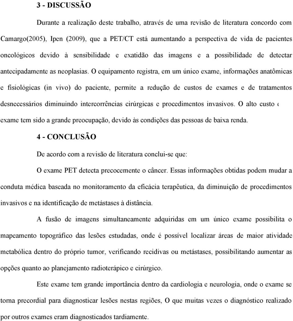 O equipamento registra, em um único exame, informações anatômicas e fisiológicas (in vivo) do paciente, permite a redução de custos de exames e de tratamentos desnecessários diminuindo