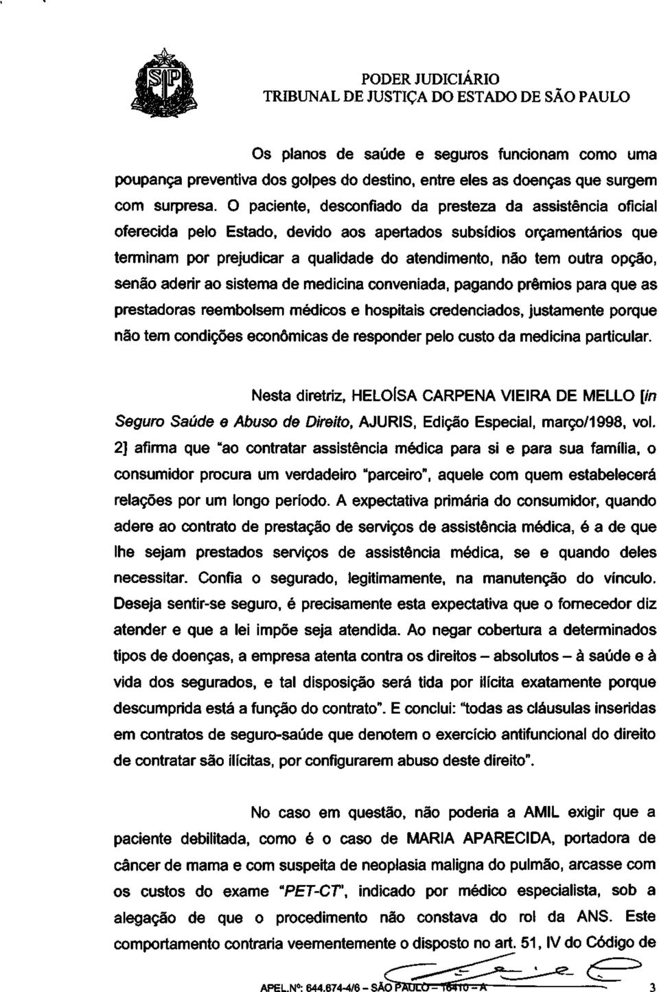 opção, senão aderir ao sistema de medicina conveniada, pagando prêmios para que as prestadoras reembolsem médicos e hospitais credenciados, justamente porque não tem condições econômicas de responder