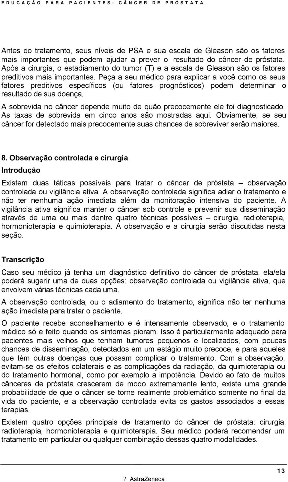 Peça a seu médico para explicar a você como os seus fatores preditivos específicos (ou fatores prognósticos) podem determinar o resultado de sua doença.