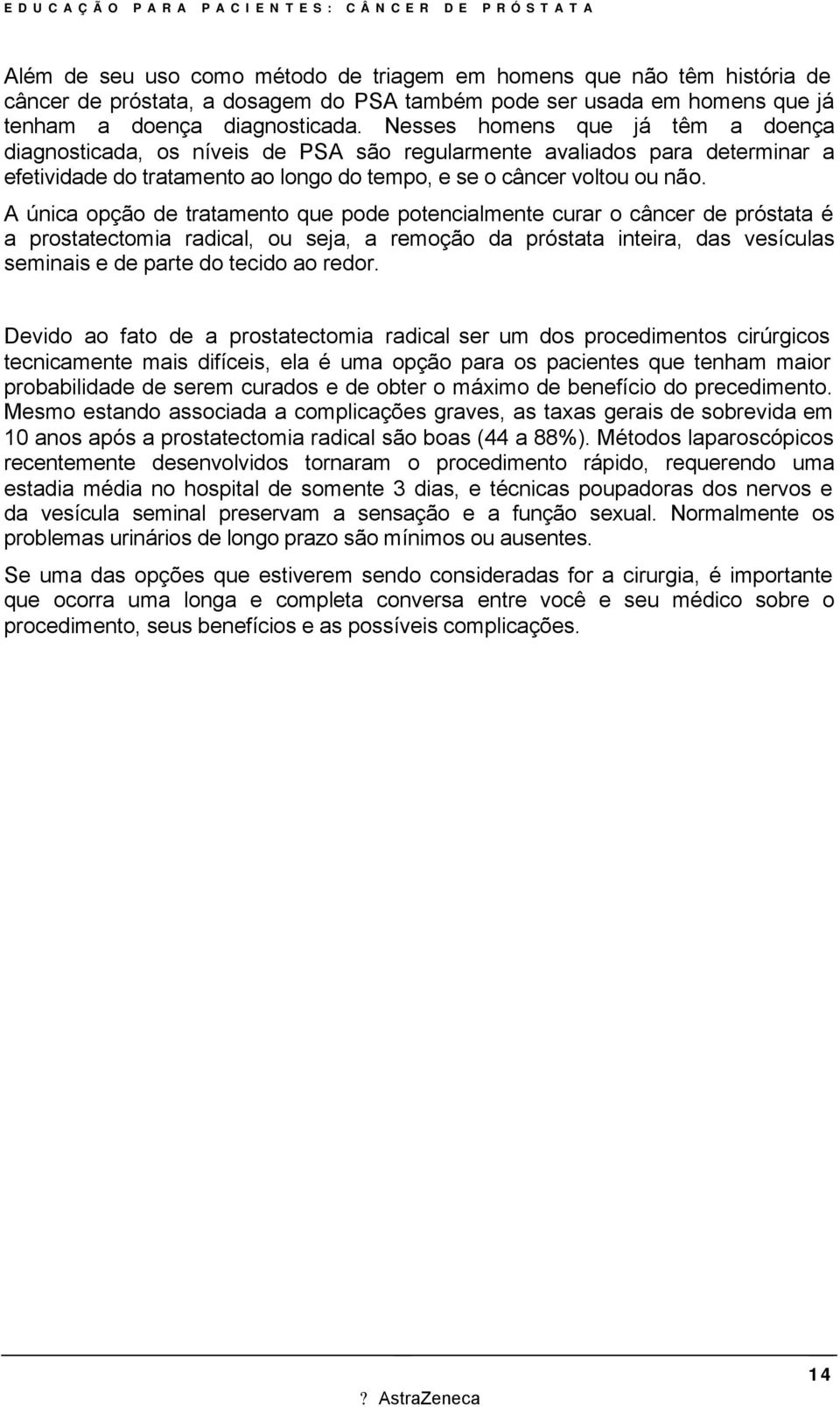 A única opção de tratamento que pode potencialmente curar o câncer de próstata é a prostatectomia radical, ou seja, a remoção da próstata inteira, das vesículas seminais e de parte do tecido ao redor.