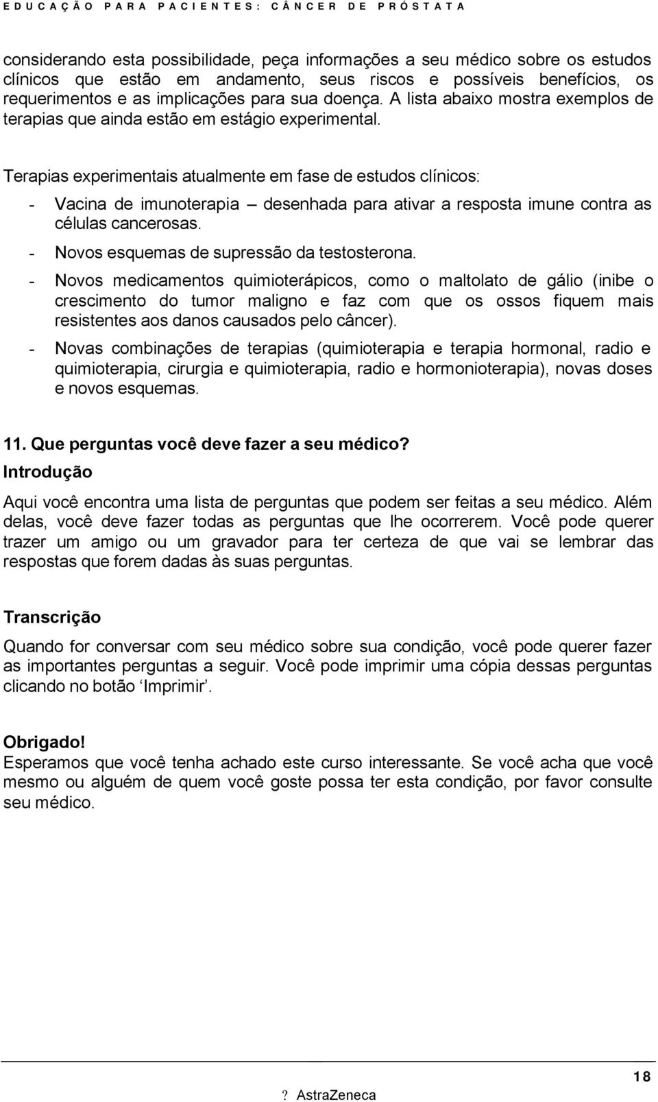 Terapias experimentais atualmente em fase de estudos clínicos: - Vacina de imunoterapia desenhada para ativar a resposta imune contra as células cancerosas.