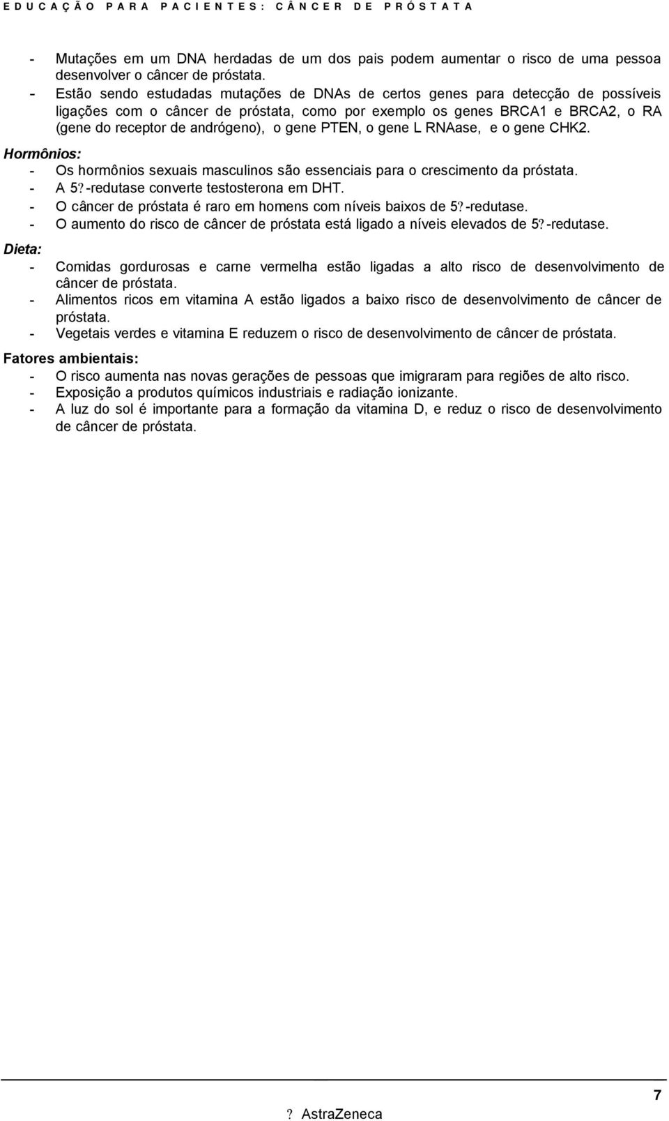 gene PTEN, o gene L RNAase, e o gene CHK2. Hormônios: - Os hormônios sexuais masculinos são essenciais para o crescimento da próstata. - A 5? -redutase converte testosterona em DHT.