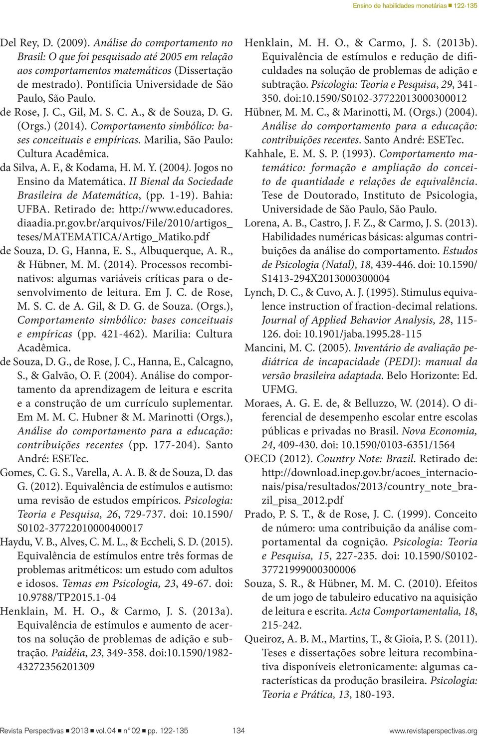 Marilia, São Paulo: Cultura Acadêmica. da Silva, A. F., & Kodama, H. M. Y. (2004). Jogos no Ensino da Matemática. II Bienal da Sociedade Brasileira de Matemática, (pp. 1-19). Bahia: UFBA.