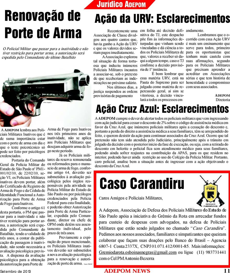 Portaria do Comando Geral da Polícia Militar do Estado de São Paulo nº PM1-001/02/10, de 22/02/10, seção VI, os Policiais Militares inativos devem portar, além do Certificado de Registro de Arma de