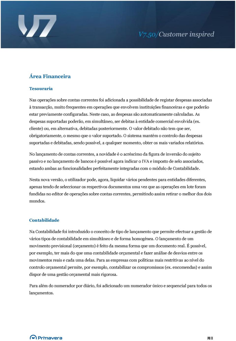 As despesas suportadas poderão, em simultâneo, ser debitas à entidade comercial envolvida (ex. cliente) ou, em alternativa, debitadas posteriormente.