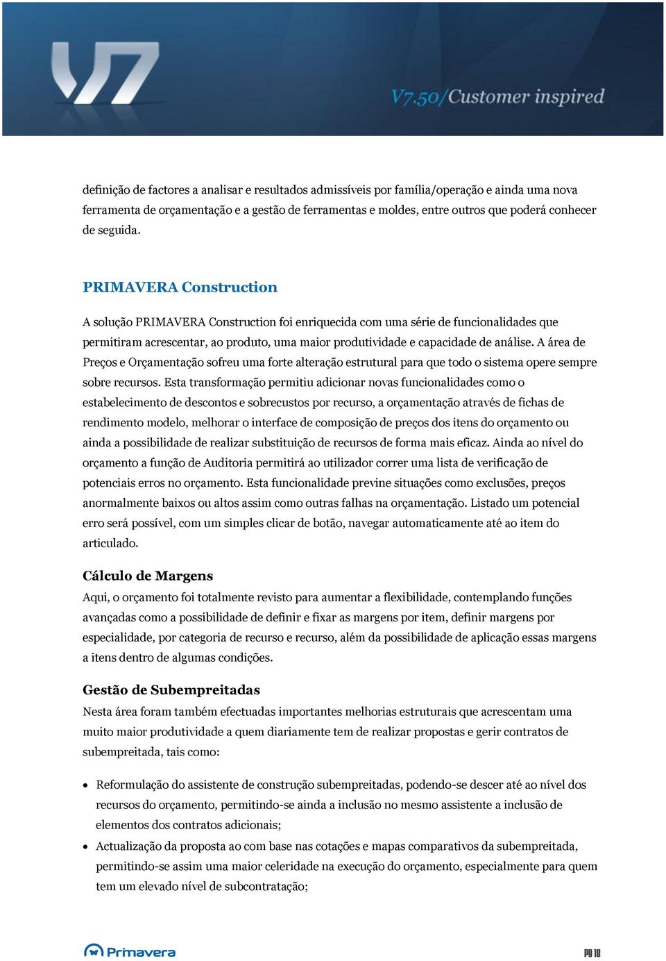 PRIMAVERA Construction A solução PRIMAVERA Construction foi enriquecida com uma série de funcionalidades que permitiram acrescentar, ao produto, uma maior produtividade e capacidade de análise.