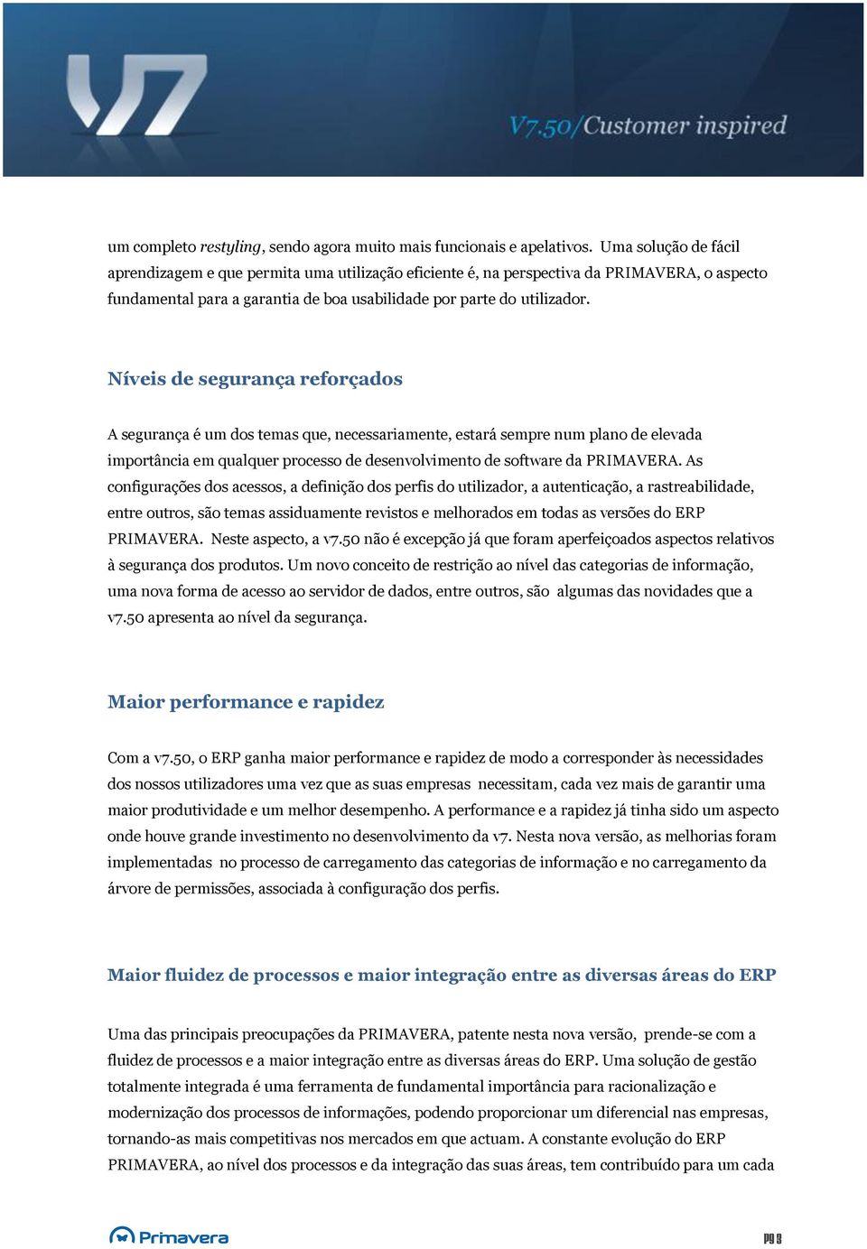 Níveis de segurança reforçados A segurança é um dos temas que, necessariamente, estará sempre num plano de elevada importância em qualquer processo de desenvolvimento de software da PRIMAVERA.