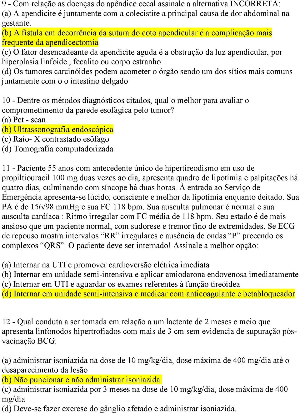 hiperplasia linfoide, fecalito ou corpo estranho (d) Os tumores carcinóides podem acometer o órgão sendo um dos sítios mais comuns juntamente com o o intestino delgado 10 - Dentre os métodos