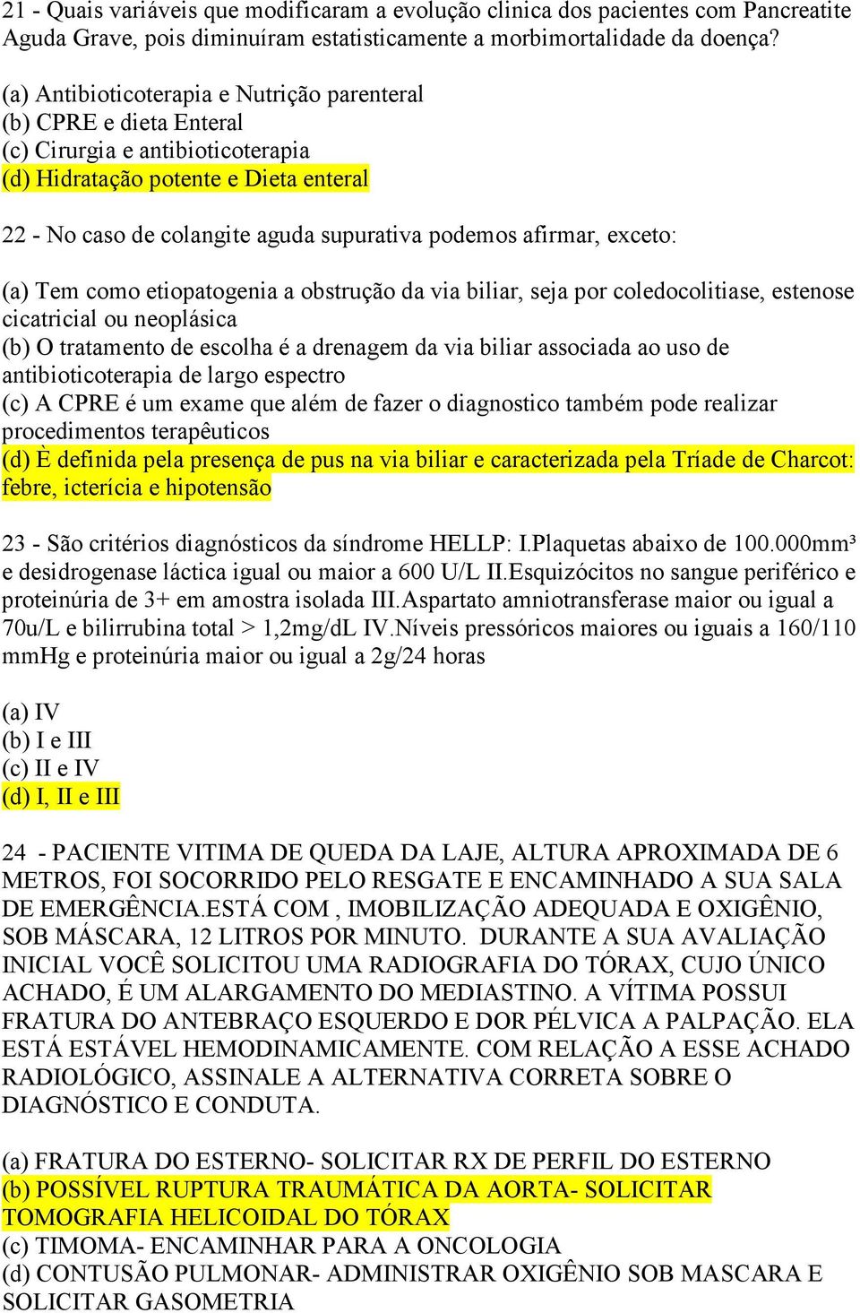 afirmar, exceto: (a) Tem como etiopatogenia a obstrução da via biliar, seja por coledocolitiase, estenose cicatricial ou neoplásica (b) O tratamento de escolha é a drenagem da via biliar associada ao