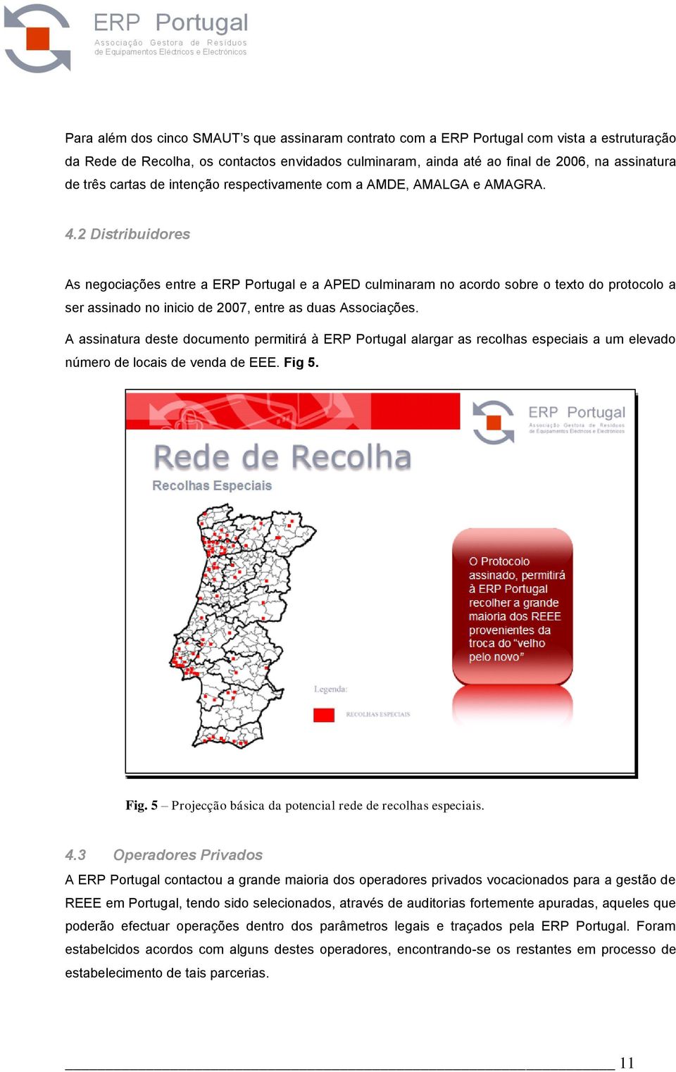 2 Distribuidores As negociações entre a ERP Portugal e a APED culminaram no acordo sobre o texto do protocolo a ser assinado no inicio de 2007, entre as duas Associações.