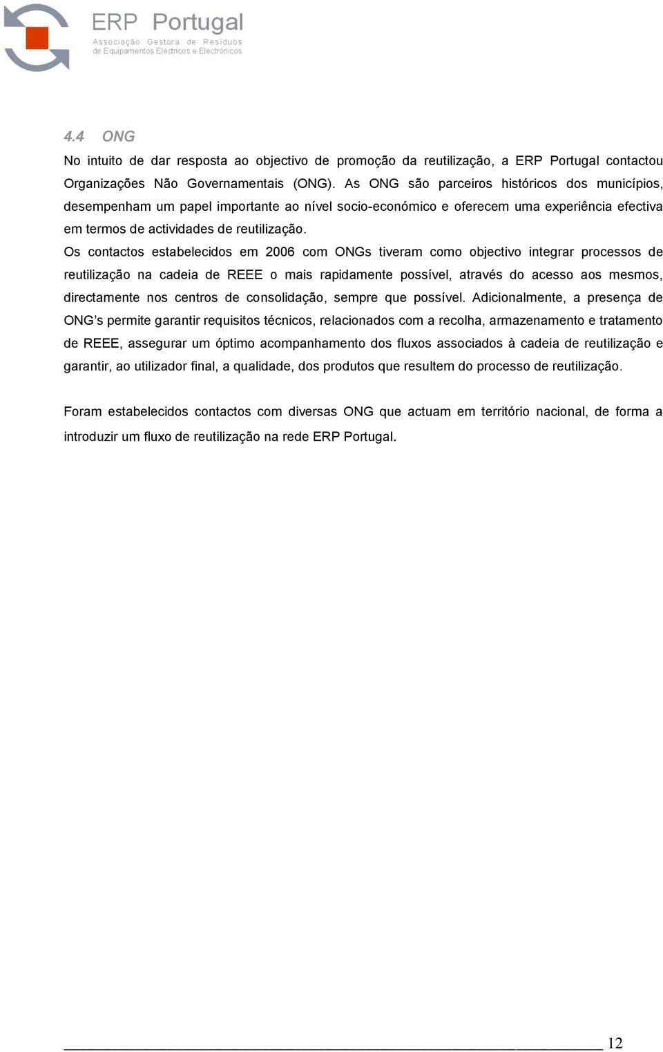 Os contactos estabelecidos em 2006 com ONGs tiveram como objectivo integrar processos de reutilização na cadeia de REEE o mais rapidamente possível, através do acesso aos mesmos, directamente nos