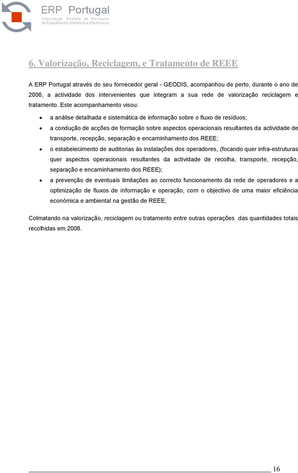 Este acompanhamento visou: a análise detalhada e sistemática de informação sobre o fluxo de resíduos; a condução de acções de formação sobre aspectos operacionais resultantes da actividade de