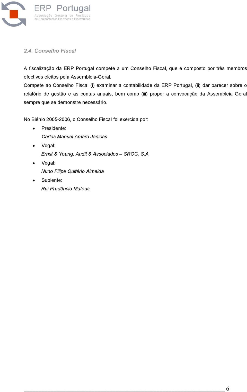 Compete ao Conselho Fiscal (i) examinar a contabilidade da ERP Portugal, (ii) dar parecer sobre o relatório de gestão e as contas anuais, bem como