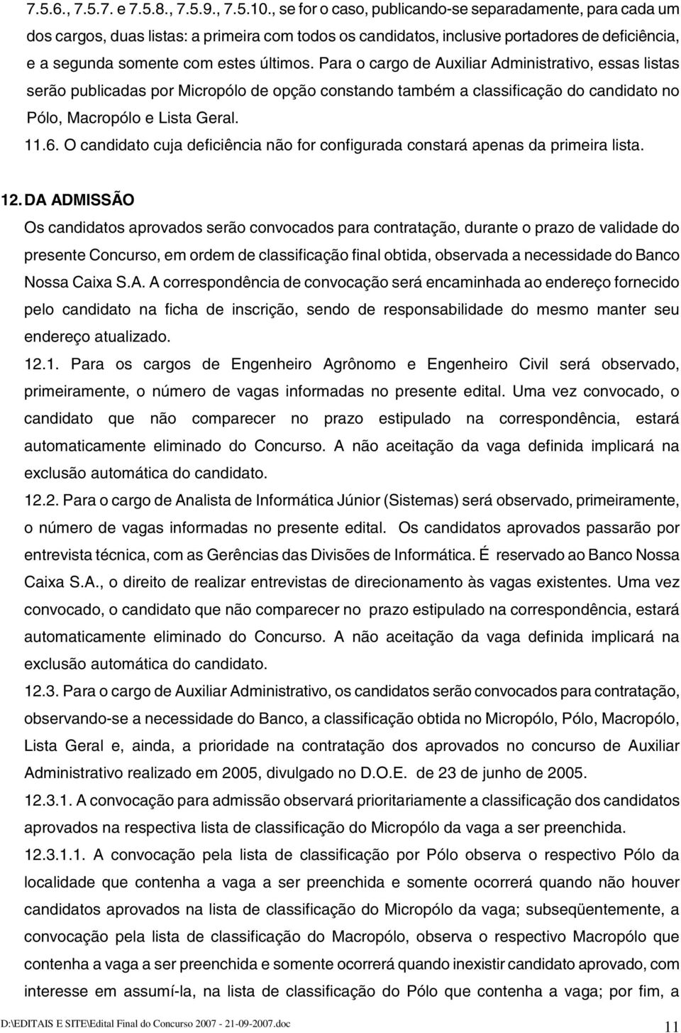 Para o cargo de Auxiliar Administrativo, essas listas serão publicadas por Micropólo de opção constando também a classificação do candidato no Pólo, Macropólo e Lista Geral. 11.6.