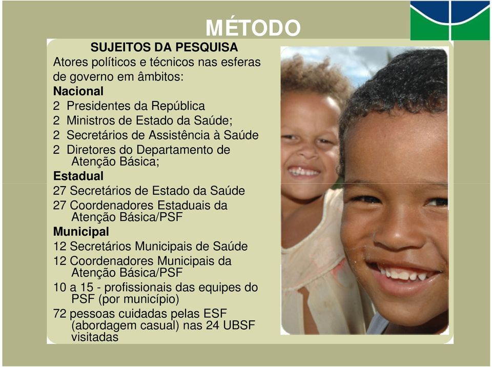 da Saúde 27 Coordenadores Estaduais da Atenção Básica/PSF Municipal 12 Secretários Municipais de Saúde 12 Coordenadores Municipais da