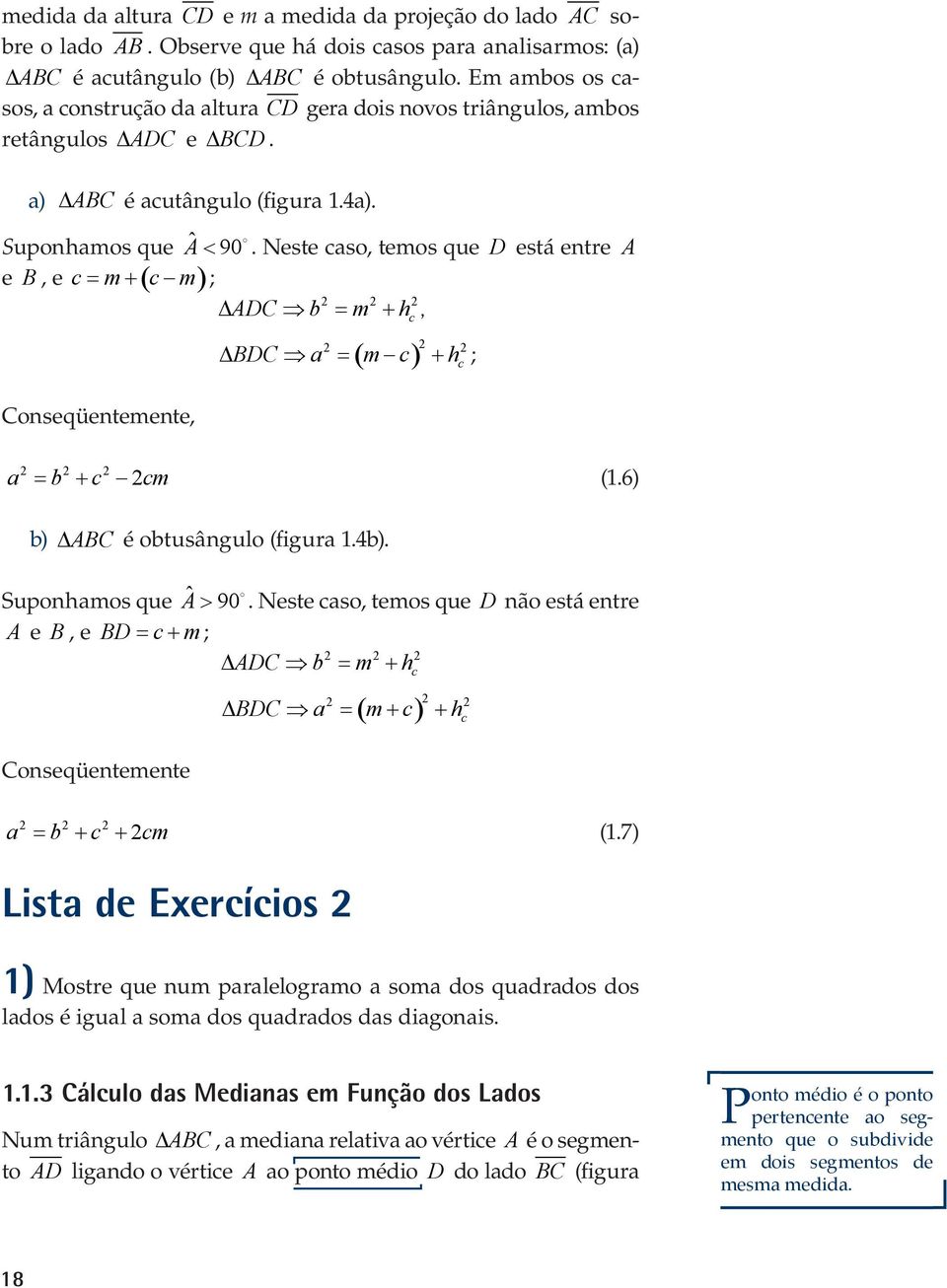 Neste caso, temos que D está etre A e B, e c= m+ ( c m) ; ADC b = m + h c, Coseqüetemete, ( ) = + ; BDC a m c h c a b c cm = + (1.6) b) ABC é obtusâgulo (figura 1.4b). Supohamos que A ˆ > 90.