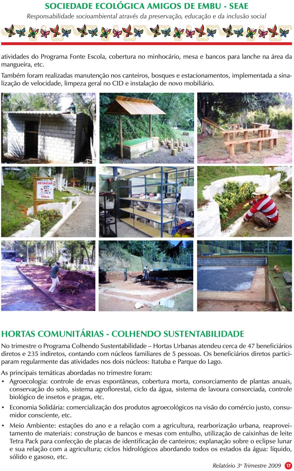 HORTAS COMUNITÁRIAS - COLHENDO SUSTENTABILIDADE No trimestre o Programa Colhendo Sustentabilidade Hortas Urbanas atendeu cerca de 47 beneficiários diretos e 235 indiretos, contando com núcleos