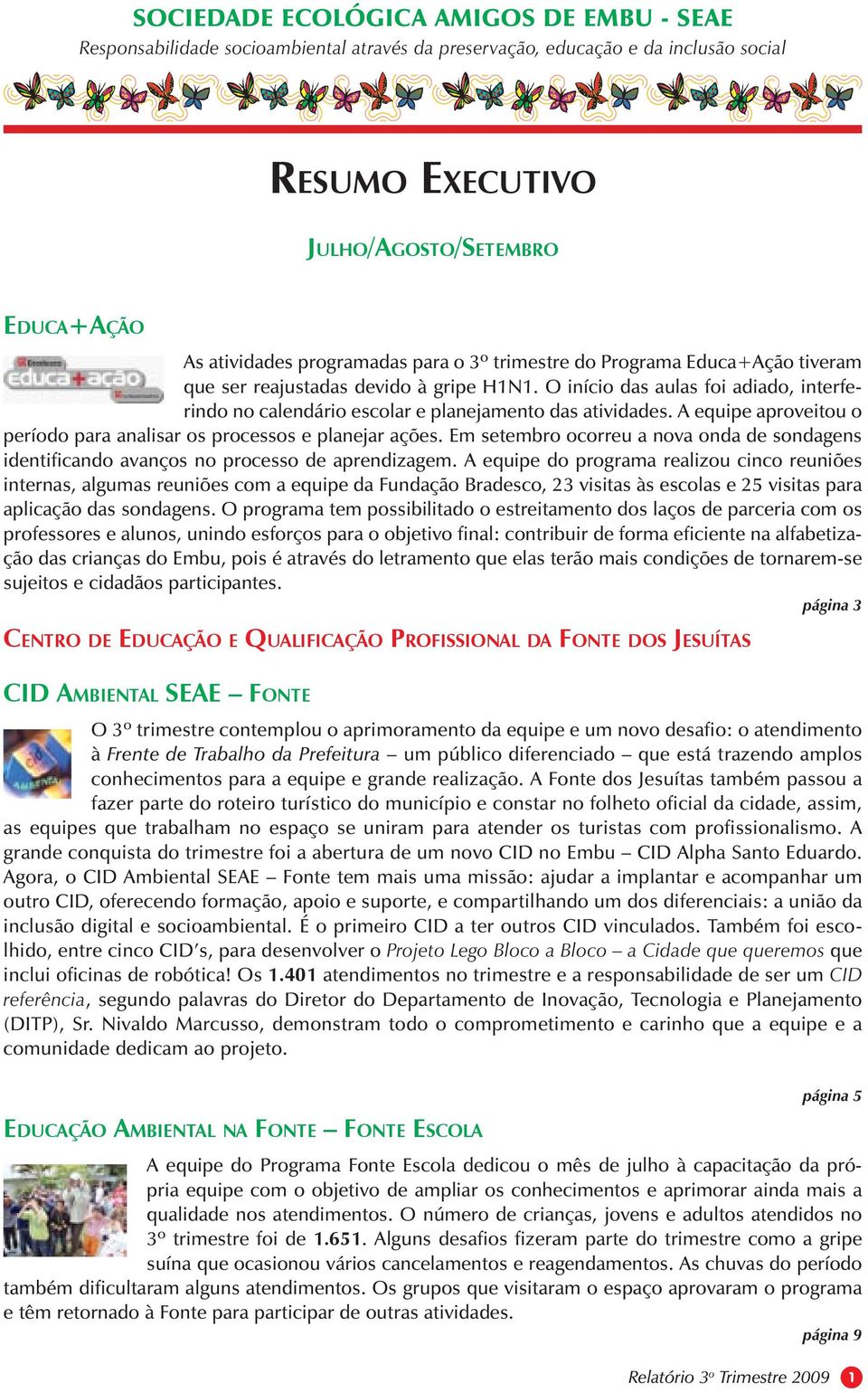 Em setembro ocorreu a nova onda de sondagens identificando avanços no processo de aprendizagem.