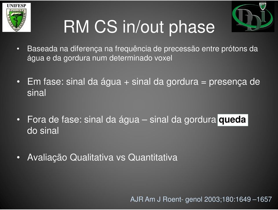 gordura = presença de sinal Fora de fase: sinal da água sinal da gordura queda