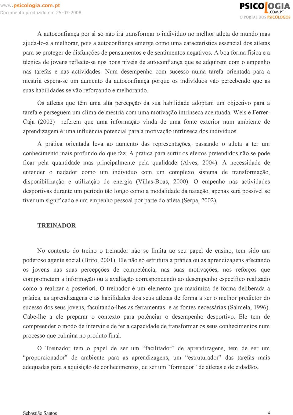 A boa forma física e a técnica de jovens reflecte-se nos bons níveis de autoconfiança que se adquirem com o empenho nas tarefas e nas actividades.