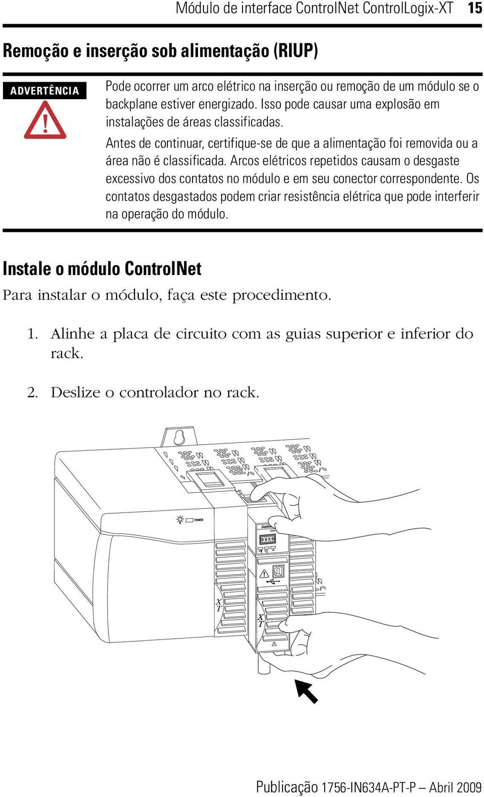 Arcos elétricos repetidos causam o desgaste excessivo dos contatos no módulo e em seu conector correspondente.