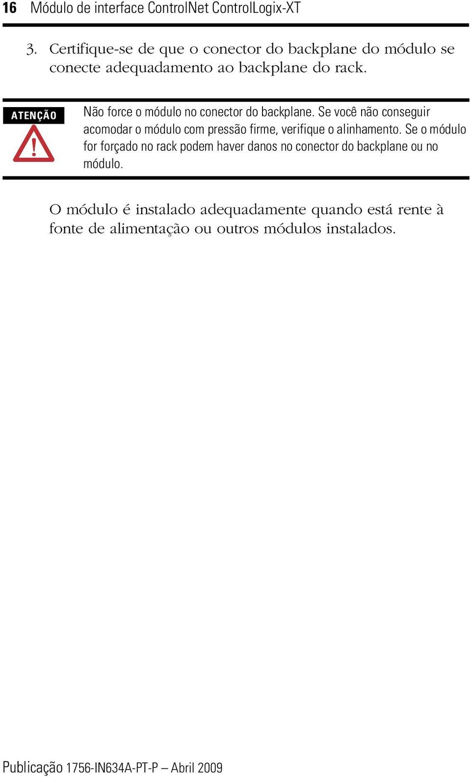 ATENÇÃO Não force o módulo no conector do backplane.