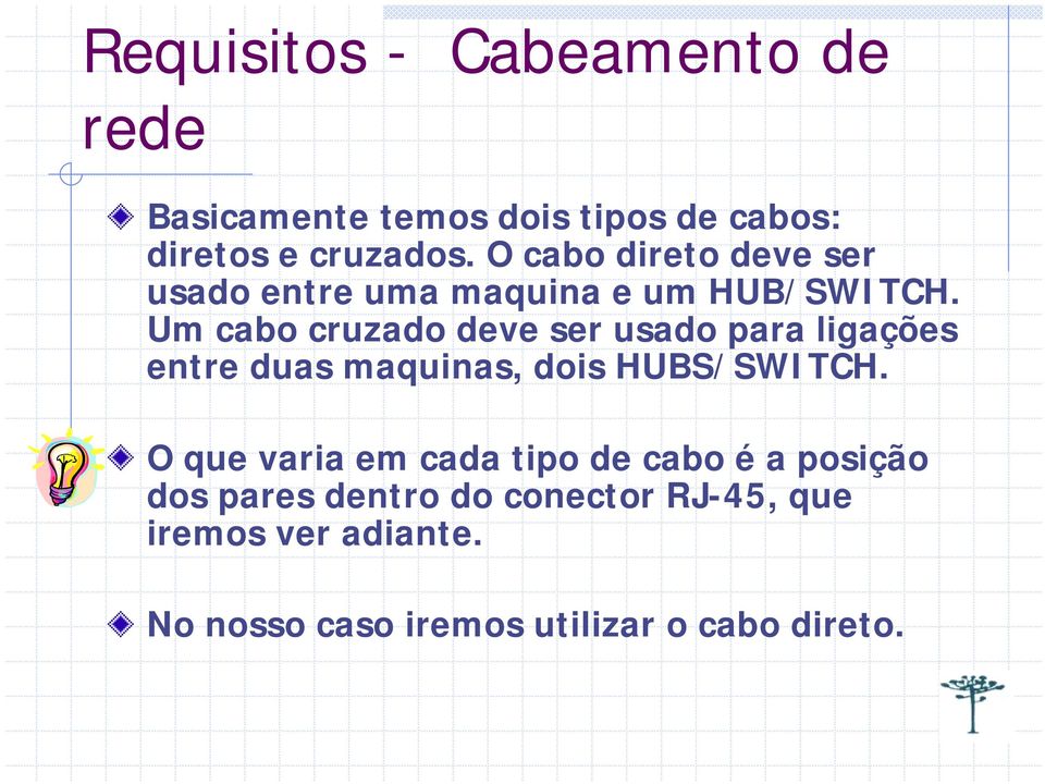 Um cabo cruzado deve ser usado para ligações entre duas maquinas, dois HUBS/SWICH.