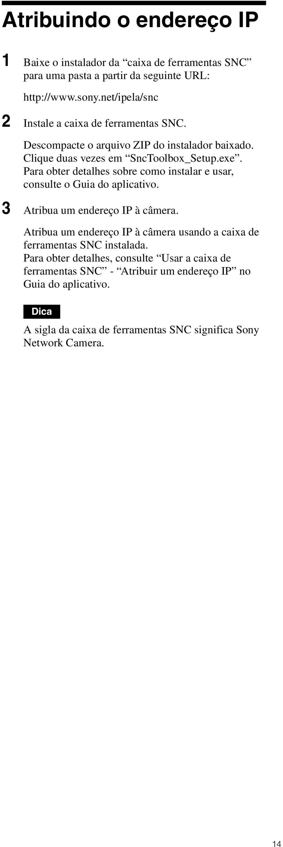 Para obter detalhes sobre como instalar e usar, consulte o Guia do aplicativo. 3 Atribua um endereço IP à câmera.