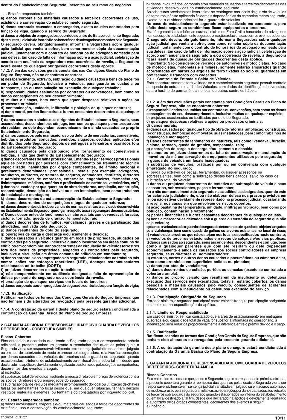 exceto aqueles contratados para função de vigia, quando a serviço do Segurado; c) danos a objetos de empregados, ocorridos dentro do Estabelecimento Segurado; d) as custas judiciais do foro civil e