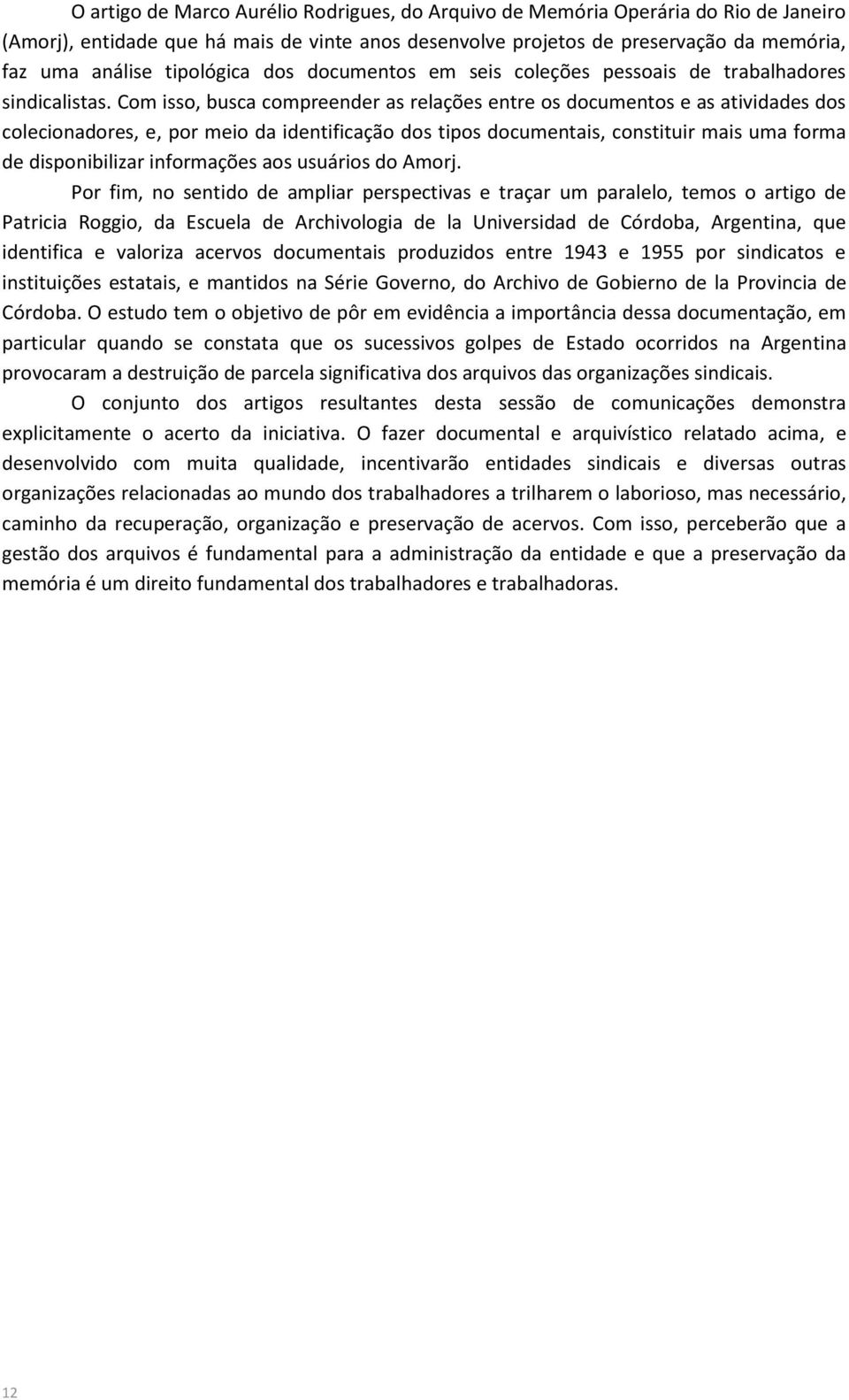 Com isso, busca compreender as relações entre os documentos e as atividades dos colecionadores, e, por meio da identificação dos tipos documentais, constituir mais uma forma de disponibilizar