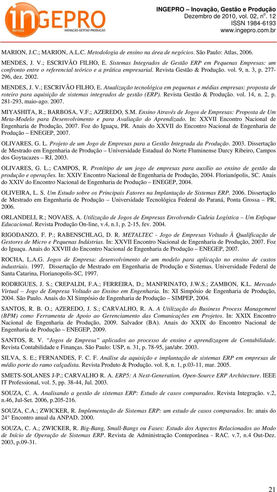 ; ESCRIVÃO FILHO, E. Atualização tecnológica em pequenas e médias empresas: proposta de roteiro para aquisição de sistemas integrados de gestão (ERP). Revista Gestão & Produção. vol. 14, n. 2, p.