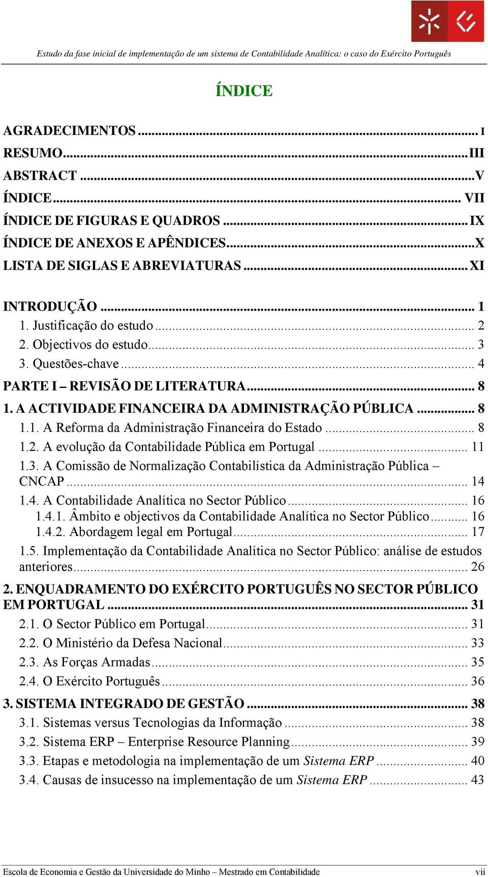 .. 8 1.2. A evolução da Contabilidade Pública em Portugal... 11 1.3. A Comissão de Normalização Contabilística da Administração Pública CNCAP... 14 1.4. A Contabilidade Analítica no Sector Público.