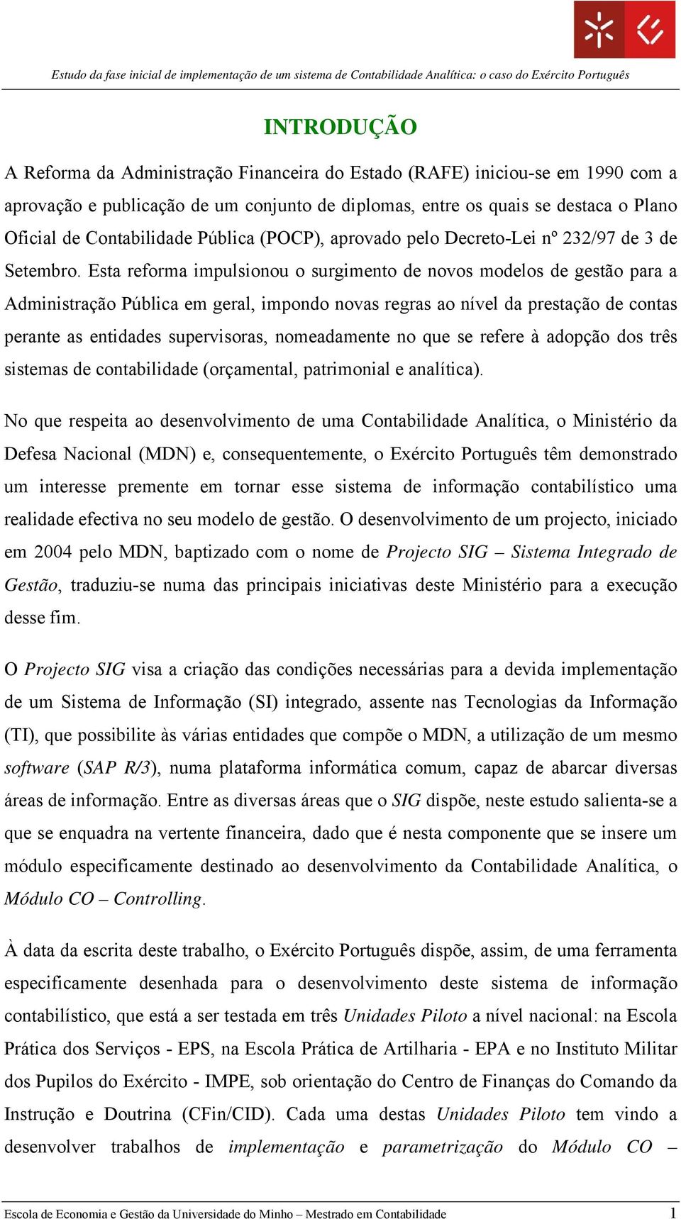 Esta reforma impulsionou o surgimento de novos modelos de gestão para a Administração Pública em geral, impondo novas regras ao nível da prestação de contas perante as entidades supervisoras,