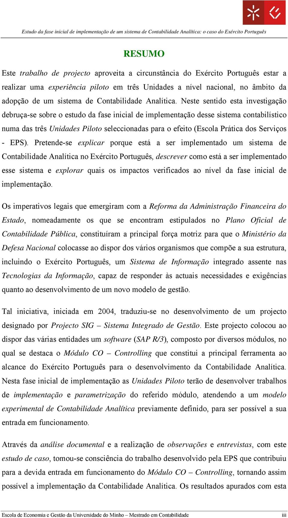 Neste sentido esta investigação debruça-se sobre o estudo da fase inicial de implementação desse sistema contabilístico numa das três Unidades Piloto seleccionadas para o efeito (Escola Prática dos