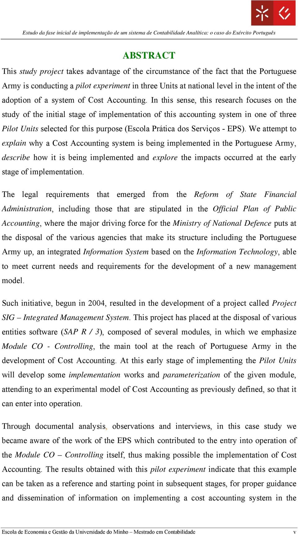 In this sense, this research focuses on the study of the initial stage of implementation of this accounting system in one of three Pilot Units selected for this purpose (Escola Prática dos Serviços -